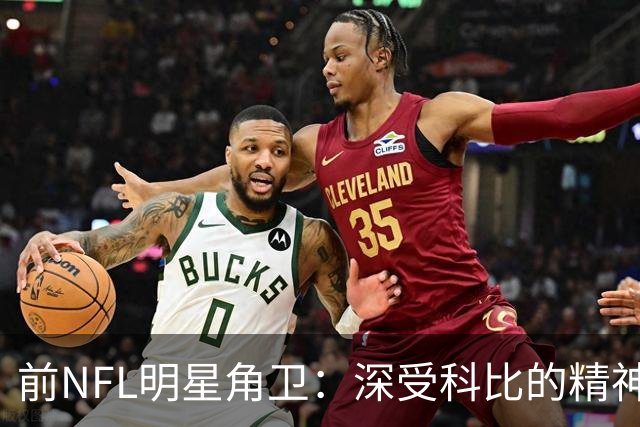 前NFL明星角卫：深受科比的精神鼓舞 我跟腱断了后他发信息鼓励我